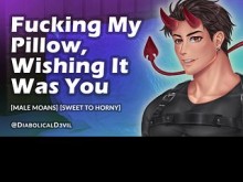 Follando mi almohada, deseando que fueras tú || Gemidos masculinos y charlas sucias || Dulce a cachonda